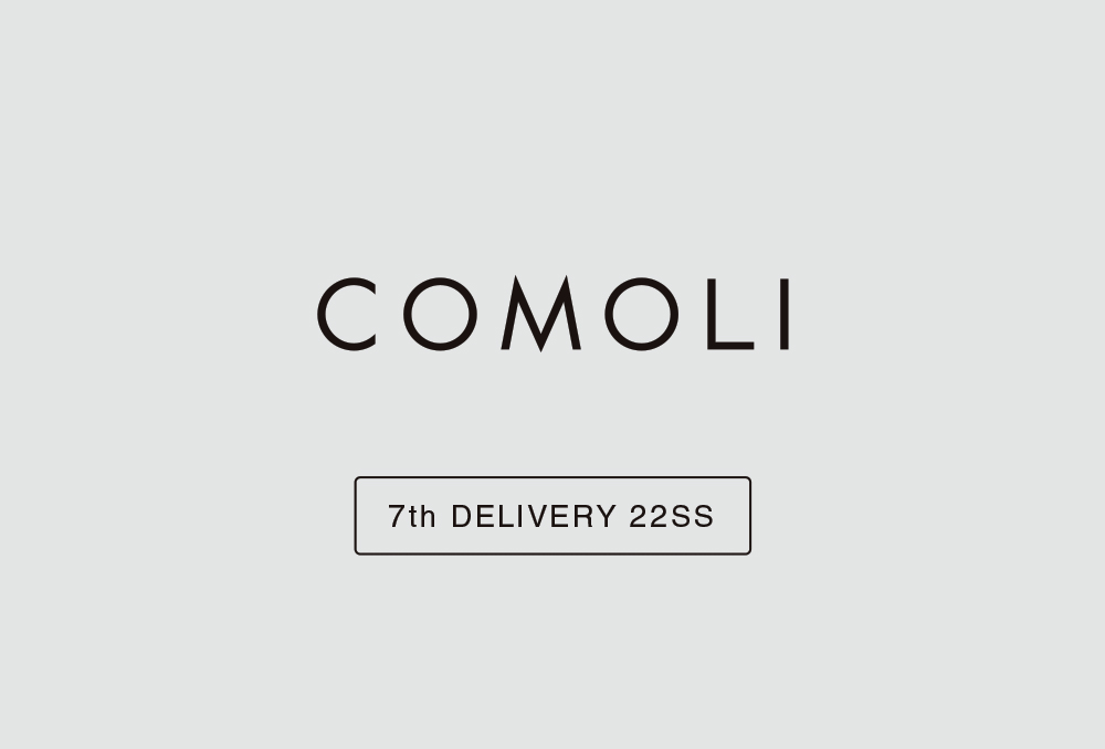 “COMOLI” 7th Delivery 22ss Collection