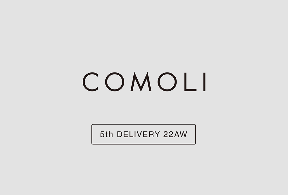 “COMOLI” 5th Delivery 22aw Collection