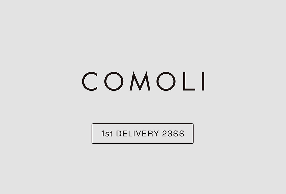 “COMOLI” 1st Delivery 23ss Collection