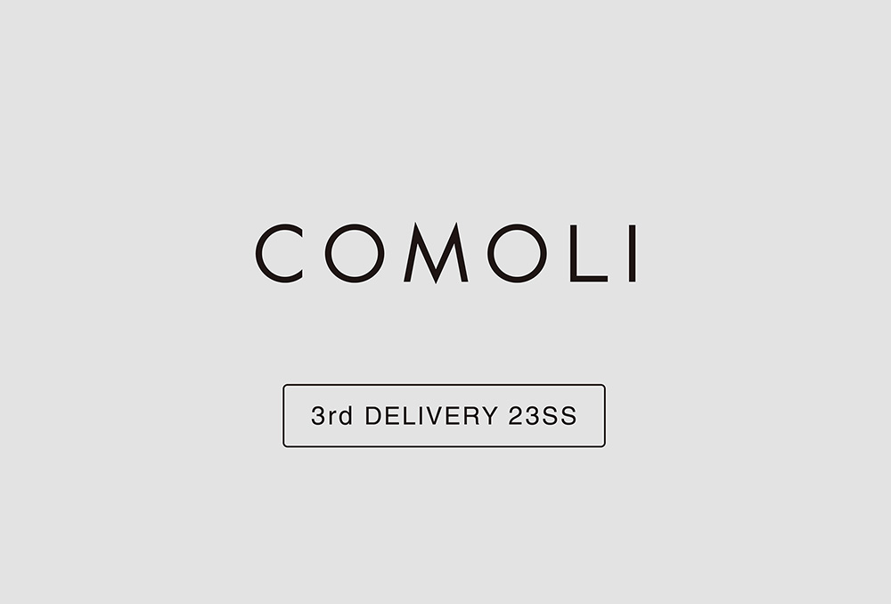 “COMOLI” 3rd Delivery 23ss Collection