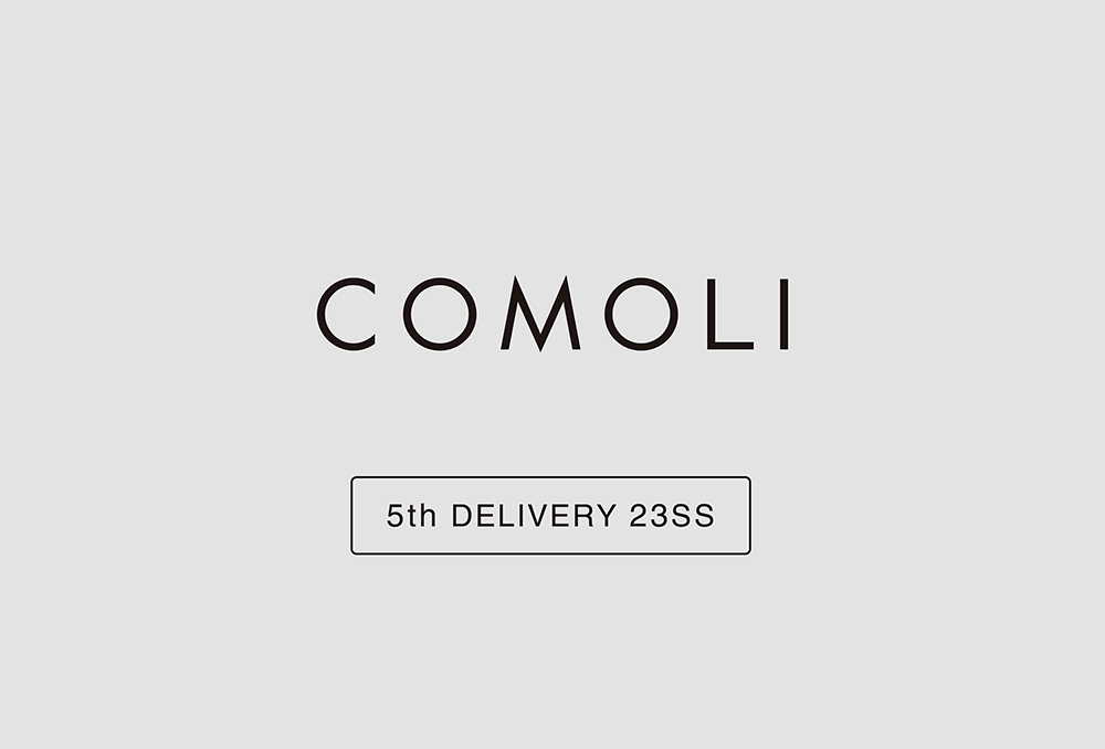 “COMOLI” 5th Delivery 23ss Collection