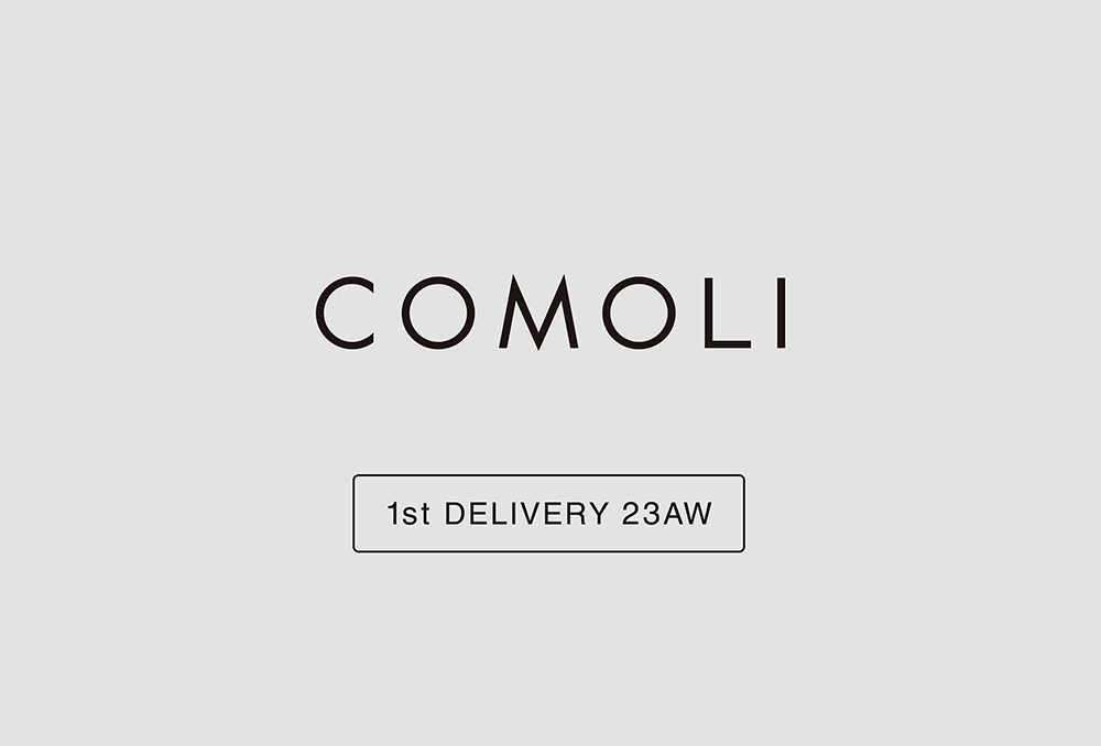 “COMOLI” 1st Delivery 23aw Collection