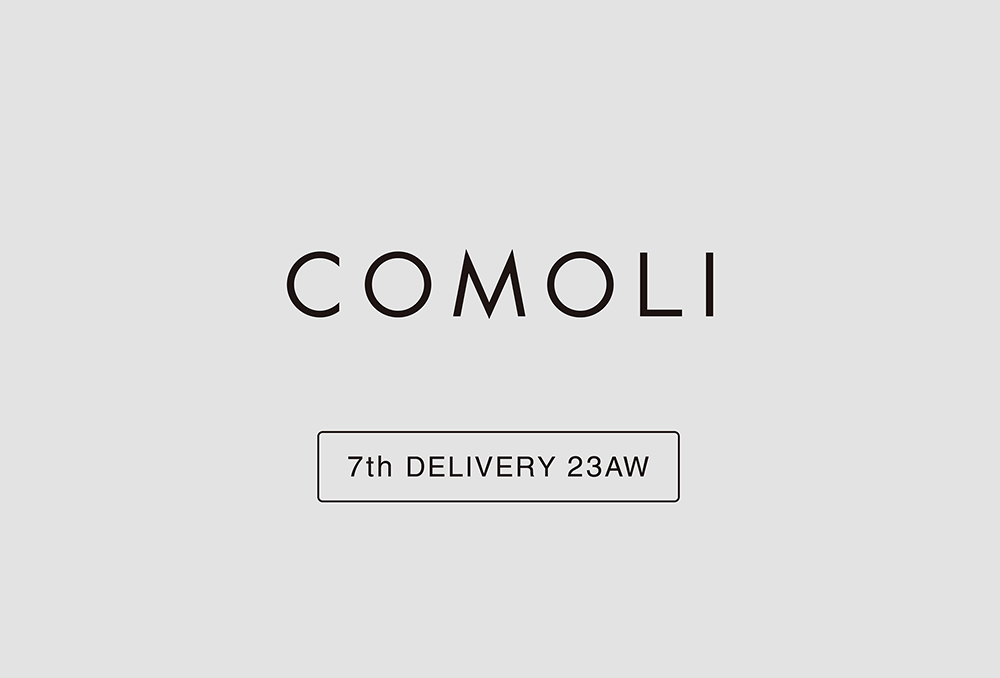 “COMOLI” 7th Delivery 23aw Collection