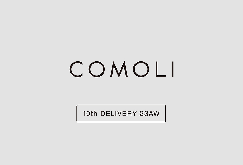 “COMOLI” 10th Delivery 23aw Collection