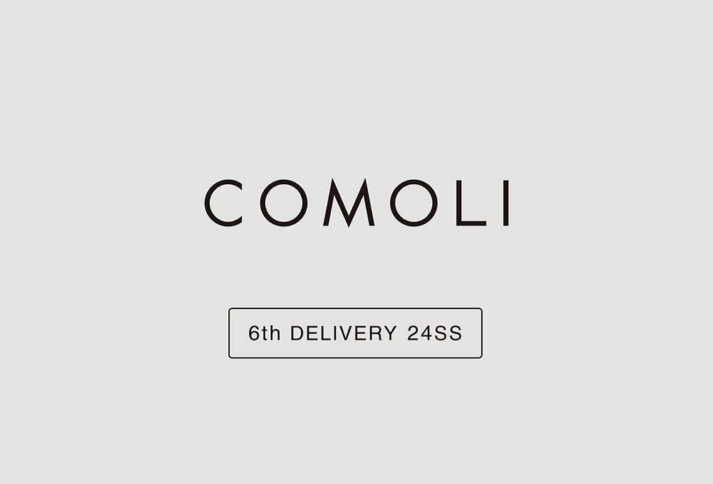 “COMOLI” 6th Delivery 24ss Collection
