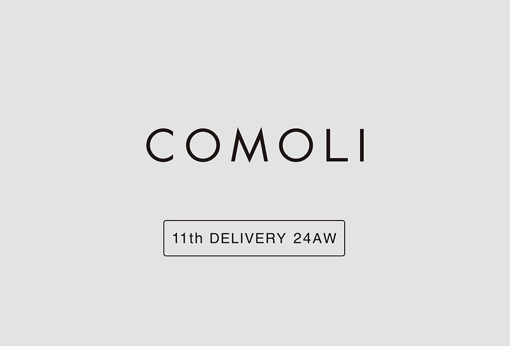 “COMOLI” 11th Delivery 24AW Collection