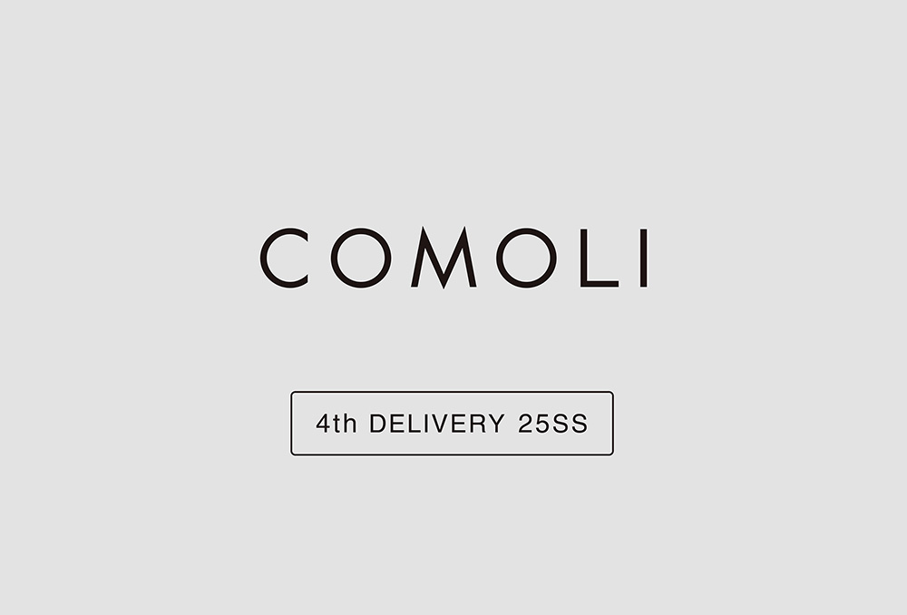 “COMOLI” 4th Delivery 25SS Collection