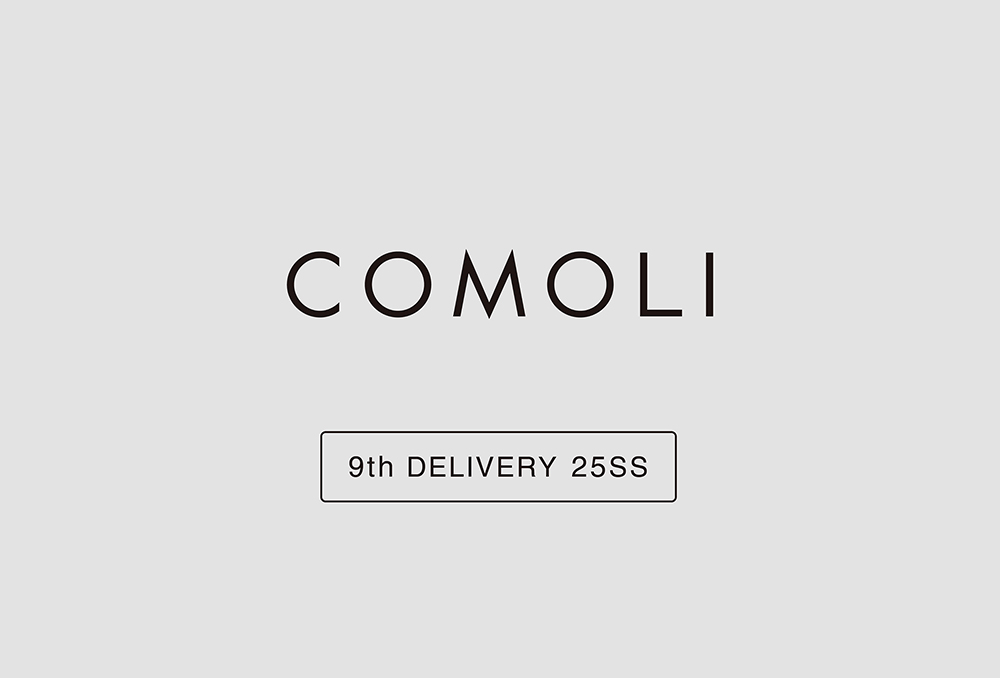 “COMOLI” 9th Delivery 25SS Collection
