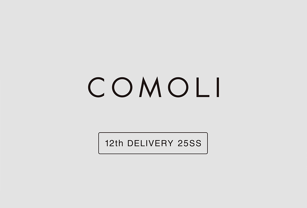 “COMOLI” 12th Delivery 25SS Collection