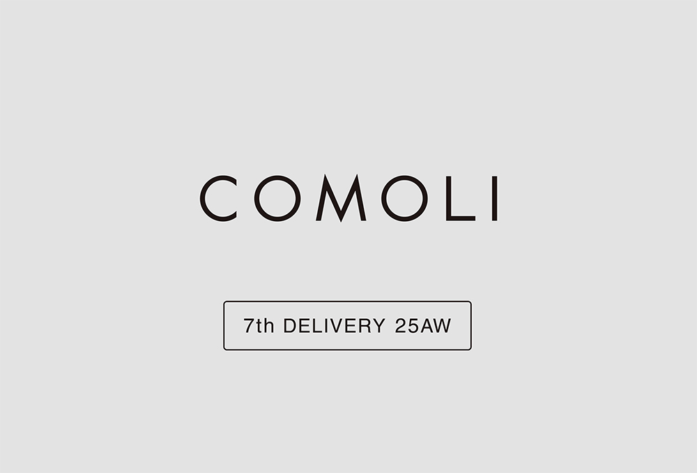 “COMOLI” 7th Delivery 25AW Collection