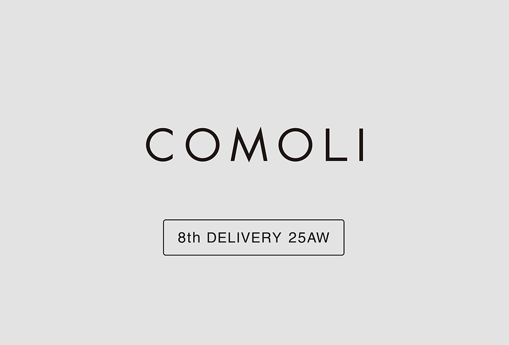 “COMOLI” 8th Delivery 25AW Collection