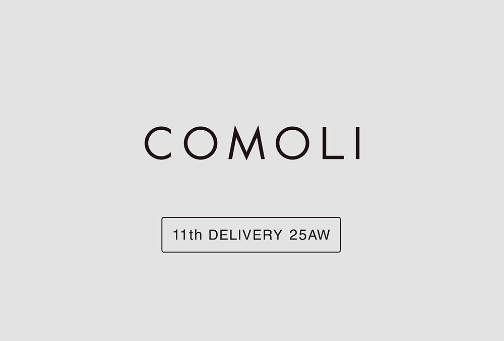 “COMOLI” 11th Delivery 25AW Collection