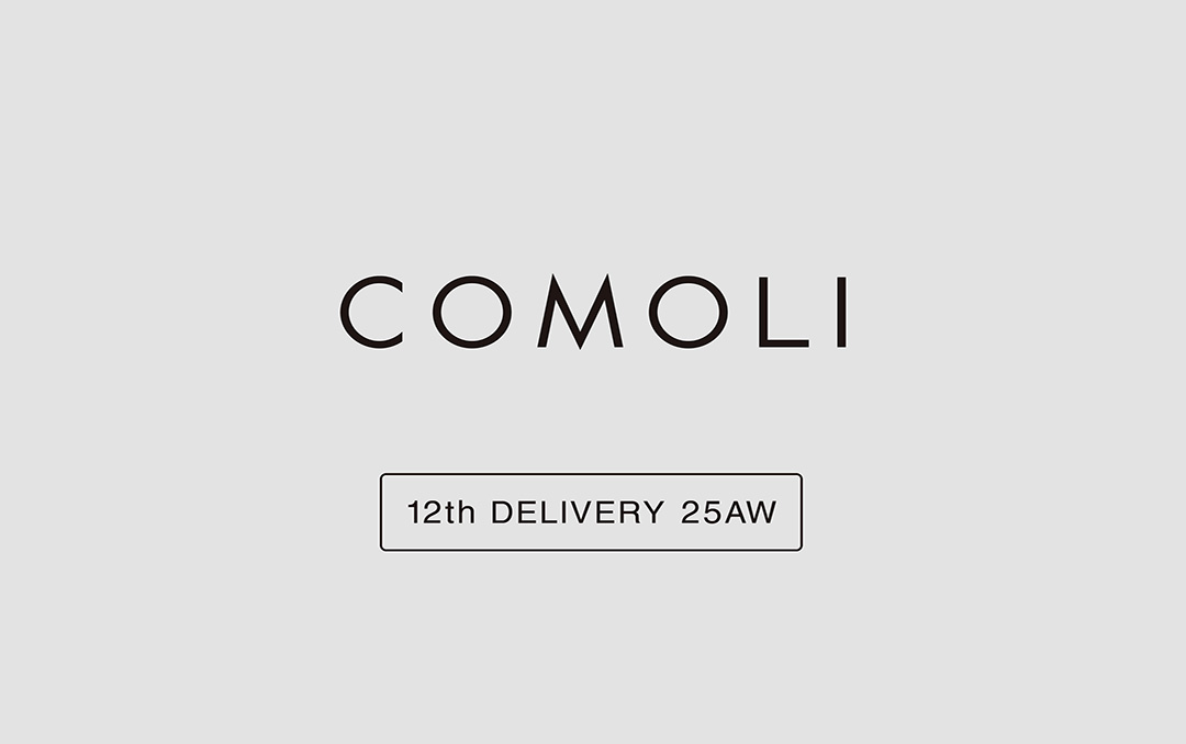“COMOLI” 12th Delivery 25AW Collection