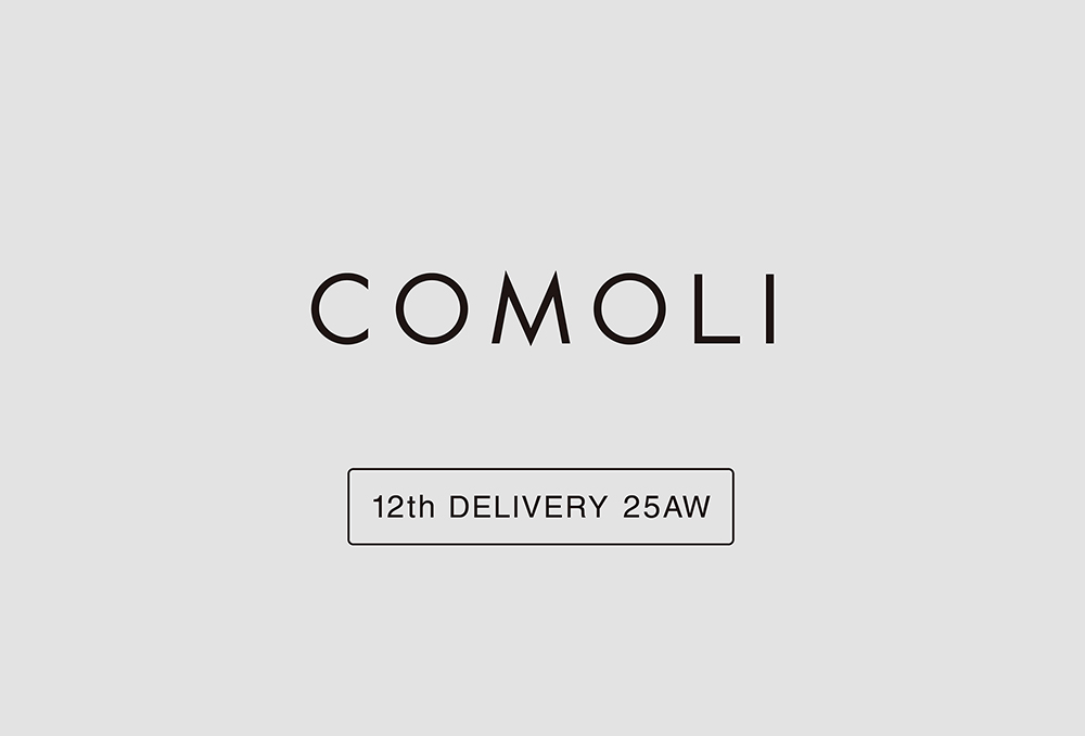 “COMOLI” 12th Delivery 25AW Collection
