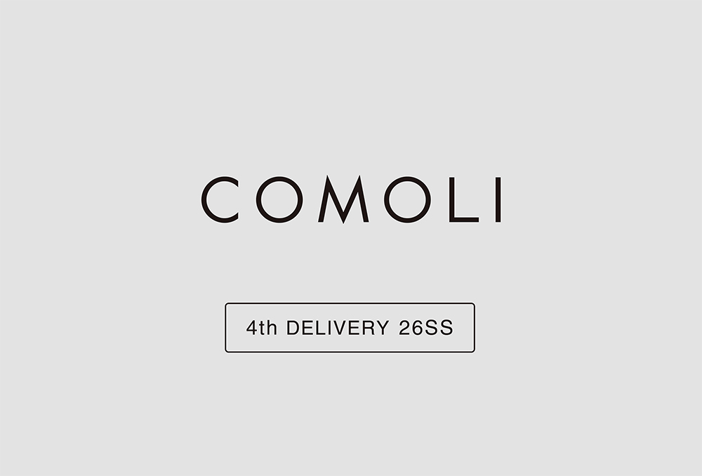 “COMOLI” 4th Delivery 26SS Collection