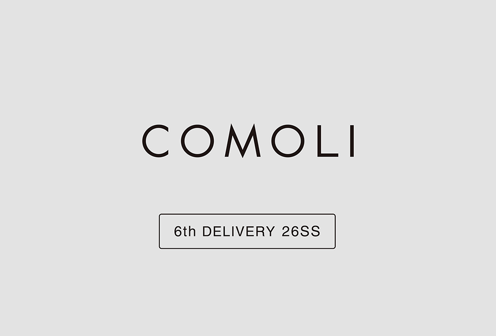 “COMOLI” 6th Delivery 26SS Collection