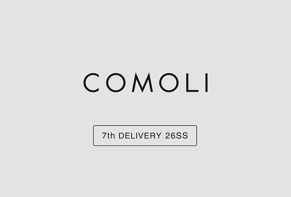 “COMOLI” 7th Delivery 26SS Collection