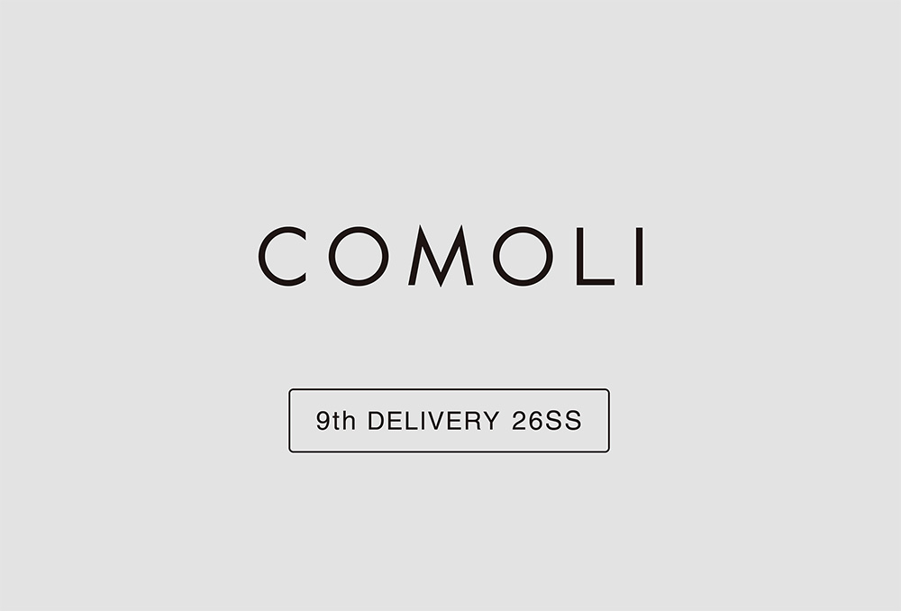 “COMOLI” 9th Delivery 26SS Collection